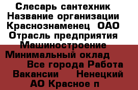 Слесарь-сантехник › Название организации ­ Краснознаменец, ОАО › Отрасль предприятия ­ Машиностроение › Минимальный оклад ­ 24 000 - Все города Работа » Вакансии   . Ненецкий АО,Красное п.